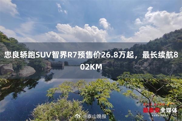 忠良轿跑SUV智界R7预售价26.8万起，最长续航802KM